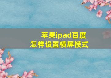 苹果ipad百度怎样设置横屏模式