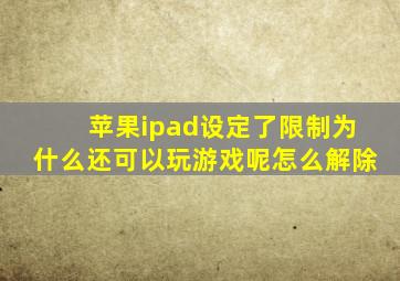 苹果ipad设定了限制为什么还可以玩游戏呢怎么解除