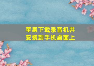 苹果下载录音机并安装到手机桌面上