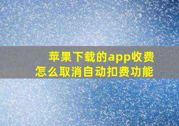 苹果下载的app收费怎么取消自动扣费功能