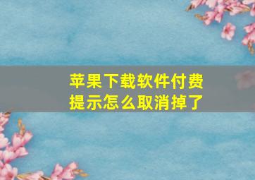 苹果下载软件付费提示怎么取消掉了