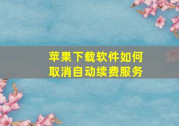 苹果下载软件如何取消自动续费服务