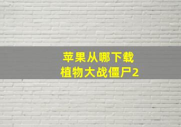 苹果从哪下载植物大战僵尸2