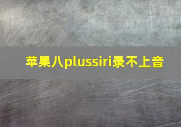 苹果八plussiri录不上音