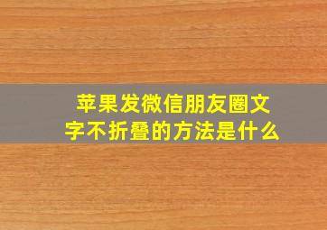 苹果发微信朋友圈文字不折叠的方法是什么