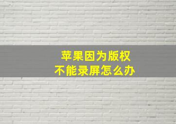 苹果因为版权不能录屏怎么办