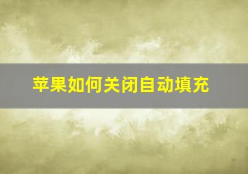 苹果如何关闭自动填充