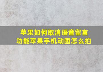 苹果如何取消语音留言功能苹果手机动图怎么拍