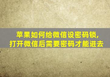 苹果如何给微信设密码锁,打开微信后需要密码才能进去