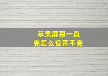 苹果屏幕一直亮怎么设置不亮