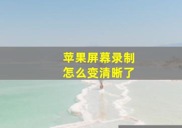 苹果屏幕录制怎么变清晰了