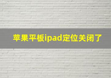 苹果平板ipad定位关闭了