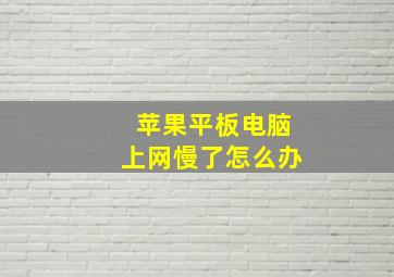 苹果平板电脑上网慢了怎么办