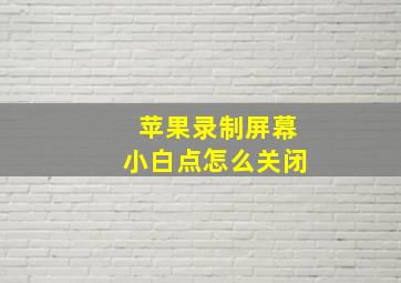 苹果录制屏幕小白点怎么关闭