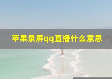 苹果录屏qq直播什么意思