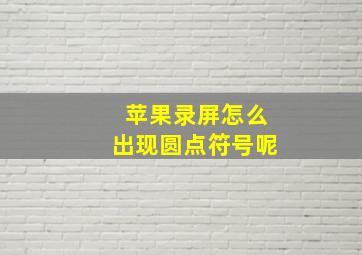 苹果录屏怎么出现圆点符号呢