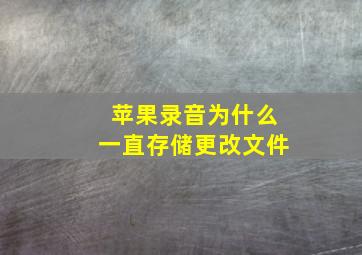 苹果录音为什么一直存储更改文件