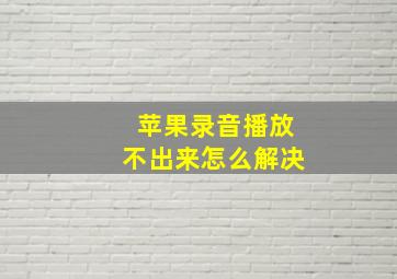 苹果录音播放不出来怎么解决