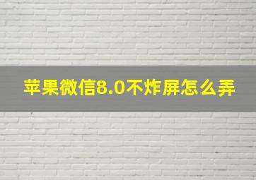 苹果微信8.0不炸屏怎么弄