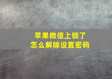 苹果微信上锁了怎么解除设置密码