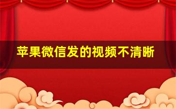 苹果微信发的视频不清晰