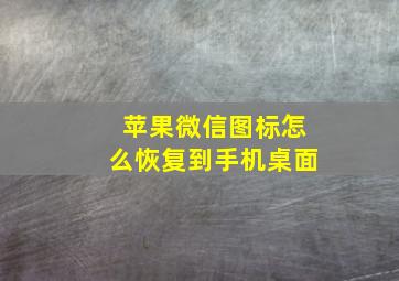 苹果微信图标怎么恢复到手机桌面