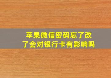 苹果微信密码忘了改了会对银行卡有影响吗