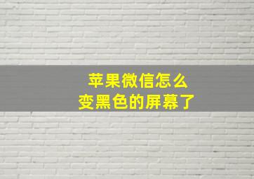 苹果微信怎么变黑色的屏幕了