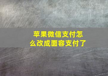 苹果微信支付怎么改成面容支付了