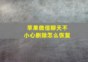 苹果微信聊天不小心删除怎么恢复