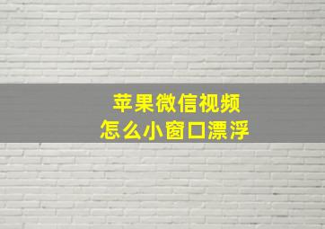 苹果微信视频怎么小窗口漂浮