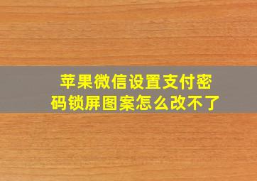 苹果微信设置支付密码锁屏图案怎么改不了