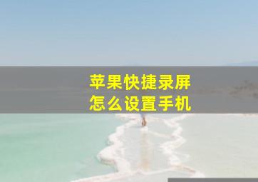 苹果快捷录屏怎么设置手机