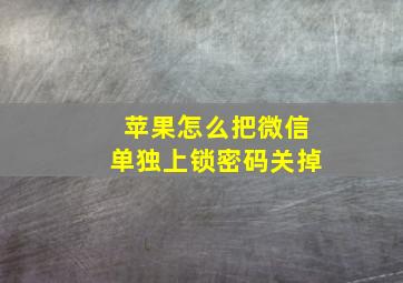 苹果怎么把微信单独上锁密码关掉