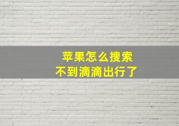 苹果怎么搜索不到滴滴出行了