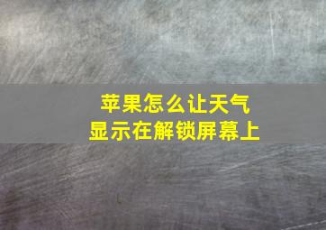 苹果怎么让天气显示在解锁屏幕上