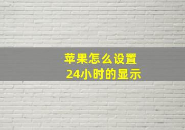 苹果怎么设置24小时的显示