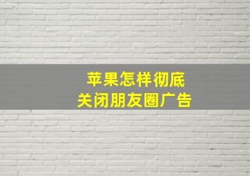 苹果怎样彻底关闭朋友圈广告