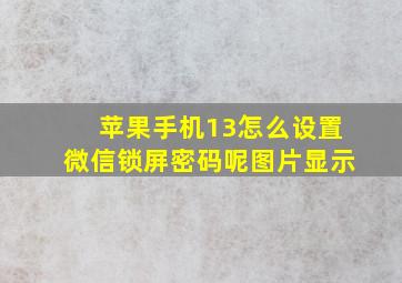 苹果手机13怎么设置微信锁屏密码呢图片显示