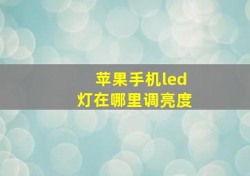 苹果手机led灯在哪里调亮度