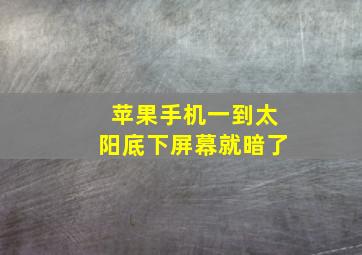 苹果手机一到太阳底下屏幕就暗了