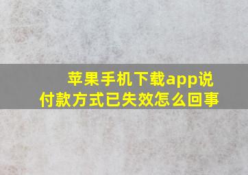 苹果手机下载app说付款方式已失效怎么回事