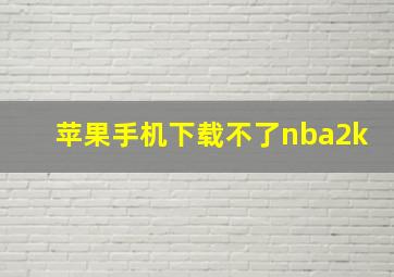 苹果手机下载不了nba2k