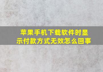 苹果手机下载软件时显示付款方式无效怎么回事