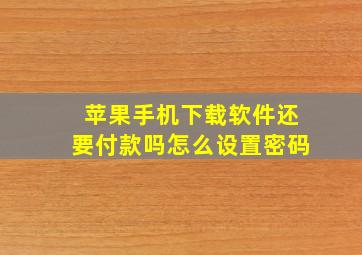 苹果手机下载软件还要付款吗怎么设置密码