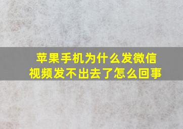 苹果手机为什么发微信视频发不出去了怎么回事