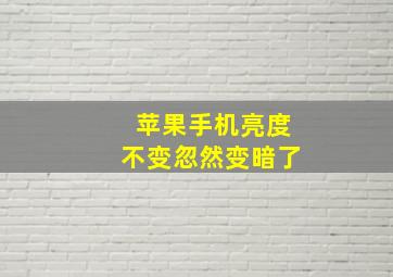 苹果手机亮度不变忽然变暗了