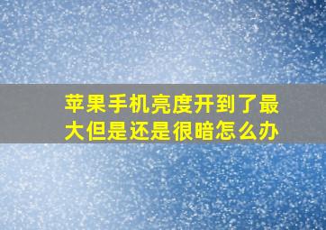 苹果手机亮度开到了最大但是还是很暗怎么办