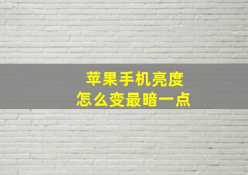 苹果手机亮度怎么变最暗一点