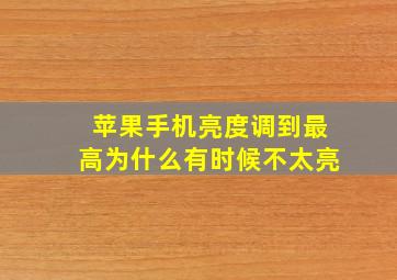 苹果手机亮度调到最高为什么有时候不太亮